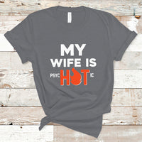 Funny Husband T Shirt My Wife Is Psychotic Shirt, Gift for Him, Anniversary Gift, Funny Husband TS08 - Wonder Print Shop