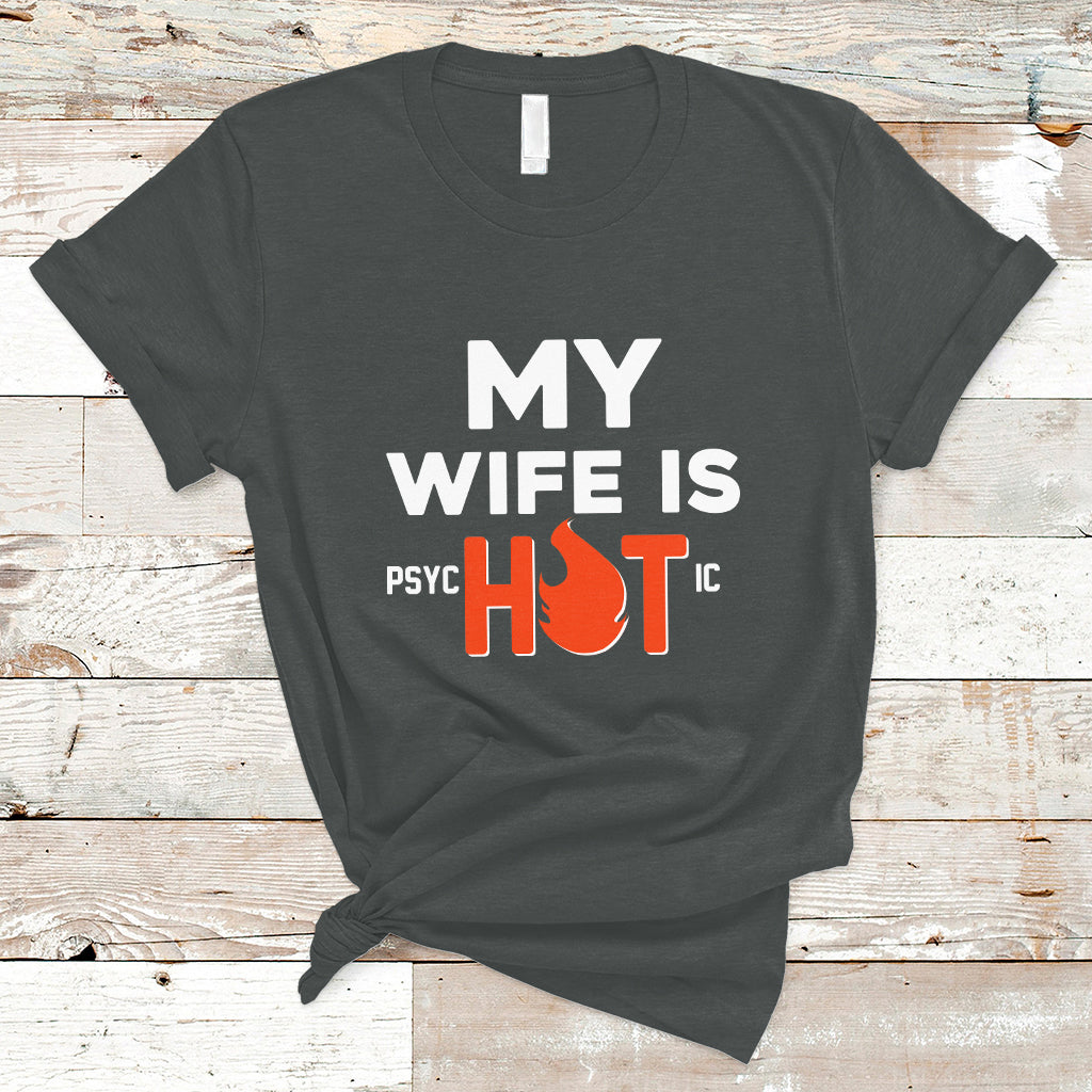 Funny Husband T Shirt My Wife Is Psychotic Shirt, Gift for Him, Anniversary Gift, Funny Husband TS08 - Wonder Print Shop