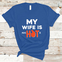 Funny Husband T Shirt My Wife Is Psychotic Shirt, Gift for Him, Anniversary Gift, Funny Husband TS08 - Wonder Print Shop