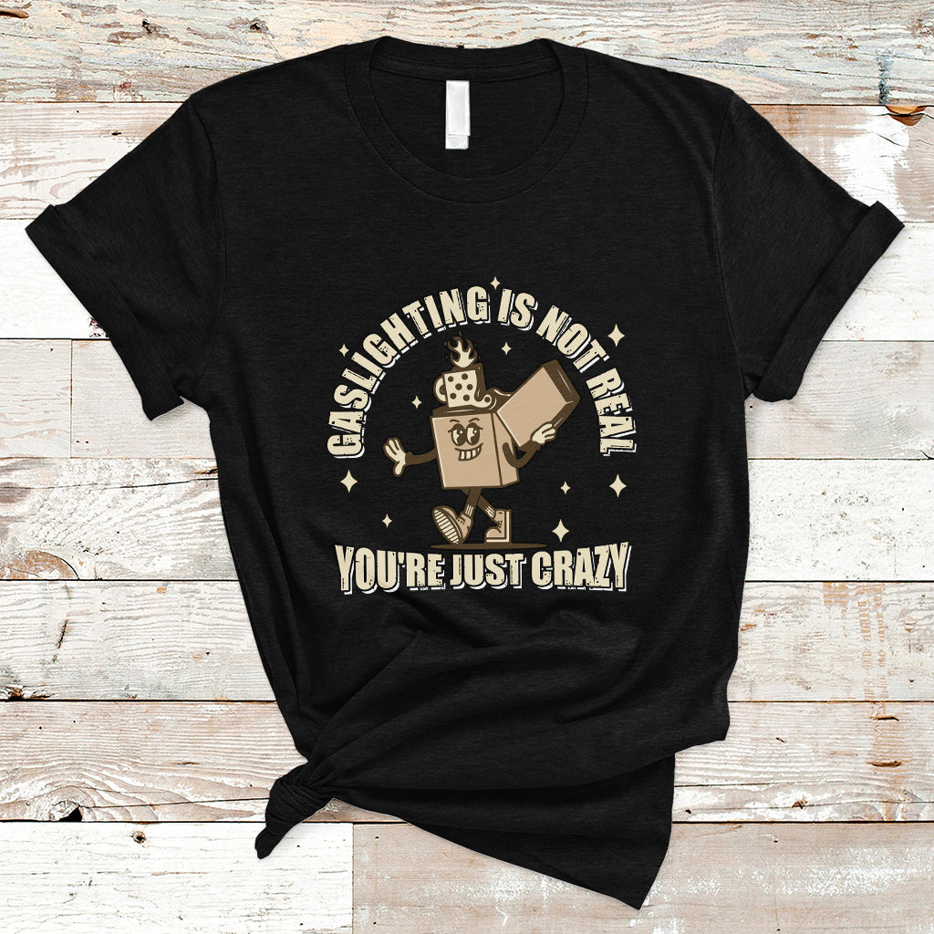 Funny Quote T Shirt Gaslighting Is Not Real You're Just Crazy Tee, Funny Sarcasm Shirt, Vintage Gaslighter TS08 - Wonder Print Shop