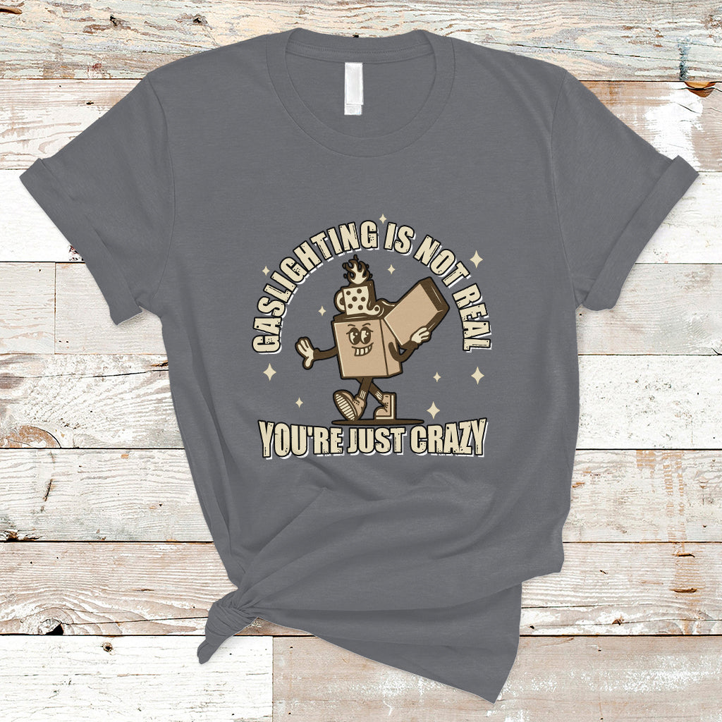 Funny Quote T Shirt Gaslighting Is Not Real You're Just Crazy Tee, Funny Sarcasm Shirt, Vintage Gaslighter TS08 - Wonder Print Shop