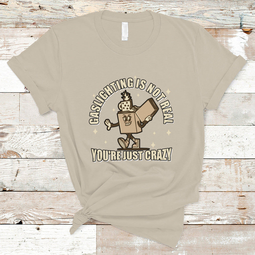 Funny Quote T Shirt Gaslighting Is Not Real You're Just Crazy Tee, Funny Sarcasm Shirt, Vintage Gaslighter TS08 - Wonder Print Shop