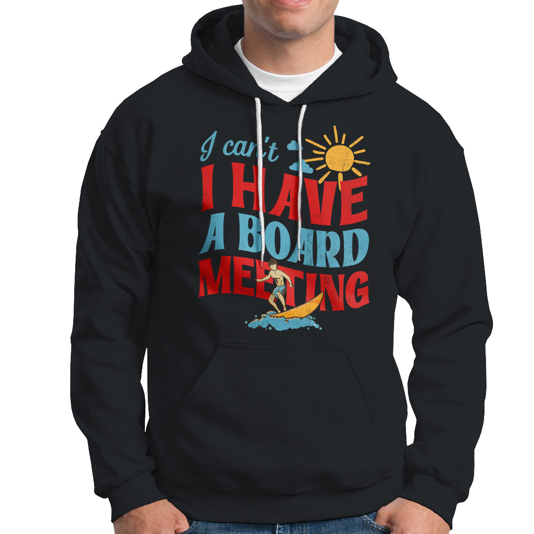 Surfing Hoodie I Can't I Have A Board Meeting Surfing Shirt, Funny Vacation Tee, Wakeboard Casual Tee, Surfing TS08 - Wonder Print Shop