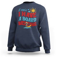 Surfing Sweatshirt I Can't I Have A Board Meeting Surfing Shirt, Funny Vacation Tee, Wakeboard Casual Tee, Surfing TS08 - Wonder Print Shop