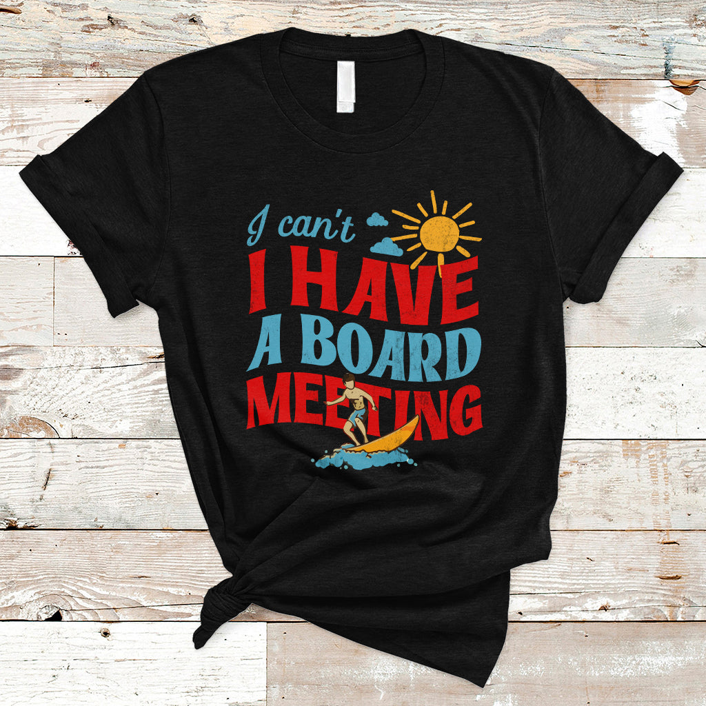 Surfing T Shirt I Can't I Have A Board Meeting Surfing Shirt, Funny Vacation Tee, Wakeboard Casual Tee, Surfing TS08 - Wonder Print Shop