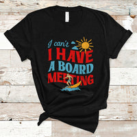 Surfing T Shirt I Can't I Have A Board Meeting Surfing Shirt, Funny Vacation Tee, Wakeboard Casual Tee, Surfing TS08 - Wonder Print Shop