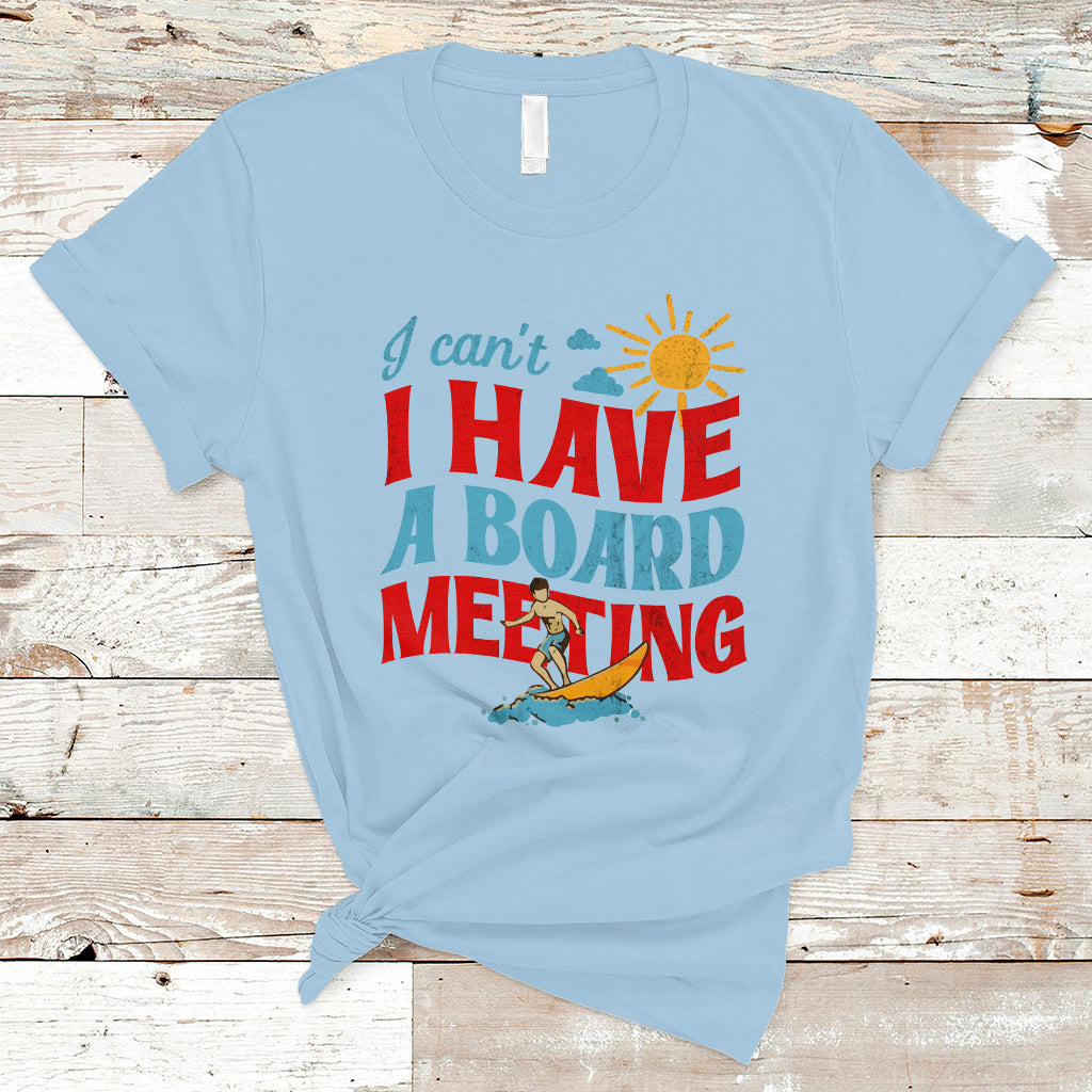 Surfing T Shirt I Can't I Have A Board Meeting Surfing Shirt, Funny Vacation Tee, Wakeboard Casual Tee, Surfing TS08 - Wonder Print Shop