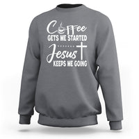 Coffee Gets Me Started Jesus Keeps Me Going Sweatshirt - Wonder Print Shop