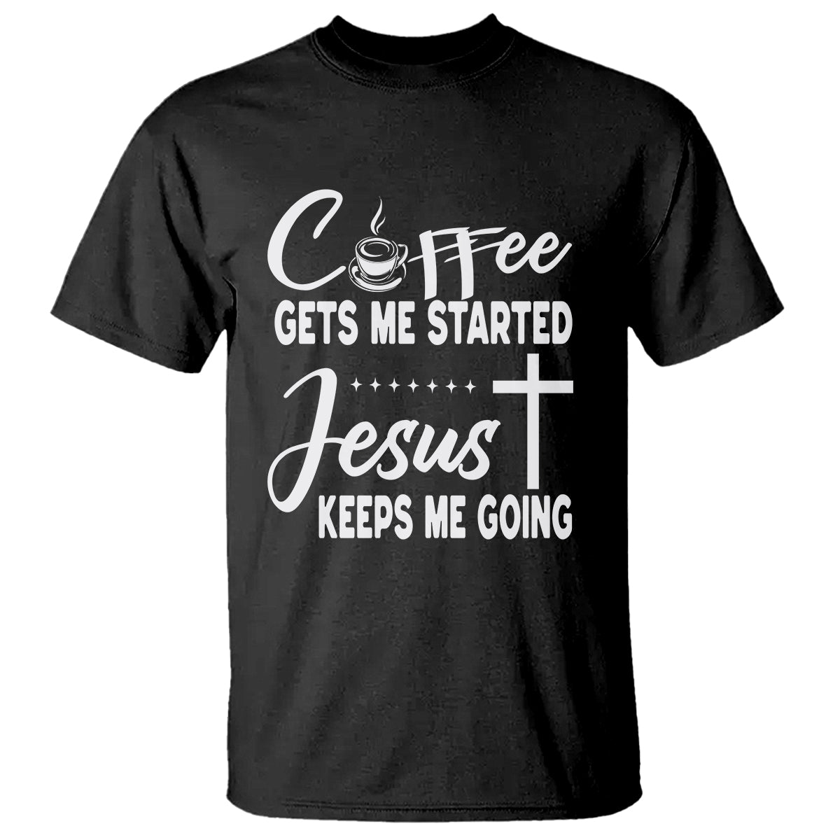 Coffee Gets Me Started Jesus Keeps Me Going T Shirt - Wonder Print Shop