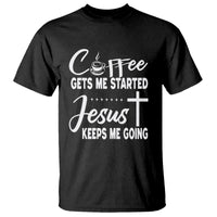 Coffee Gets Me Started Jesus Keeps Me Going T Shirt - Wonder Print Shop
