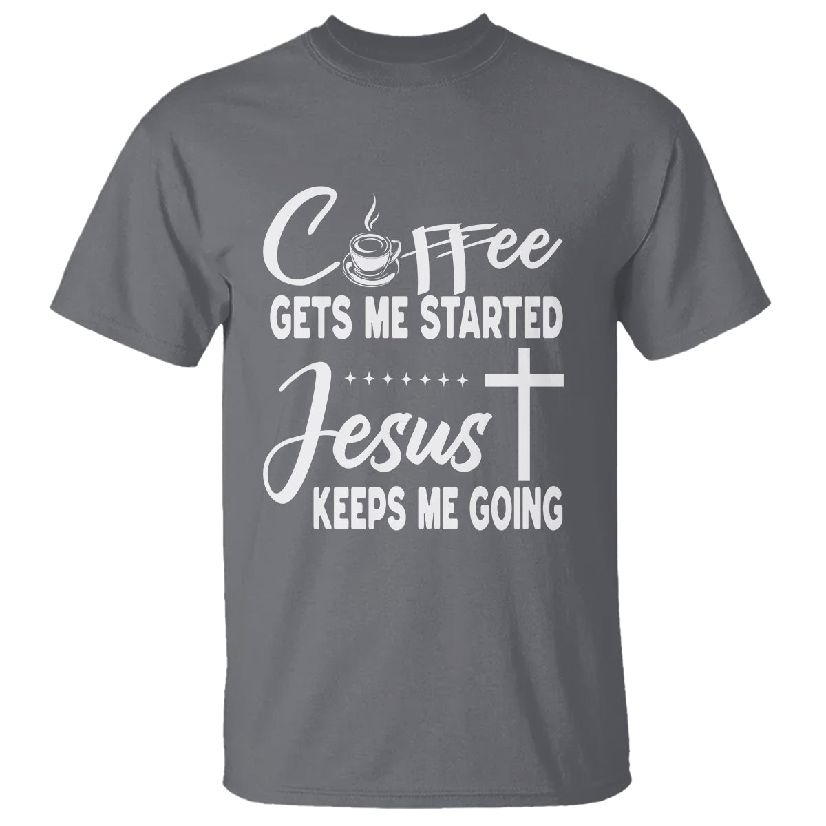 Coffee Gets Me Started Jesus Keeps Me Going T Shirt - Wonder Print Shop