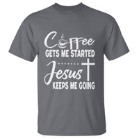 Coffee Gets Me Started Jesus Keeps Me Going T Shirt - Wonder Print Shop