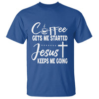 Coffee Gets Me Started Jesus Keeps Me Going T Shirt - Wonder Print Shop