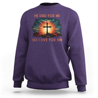 Christian Sweatshirt Jesus He Died For Me So I Live For Him - Wonder Print Shop