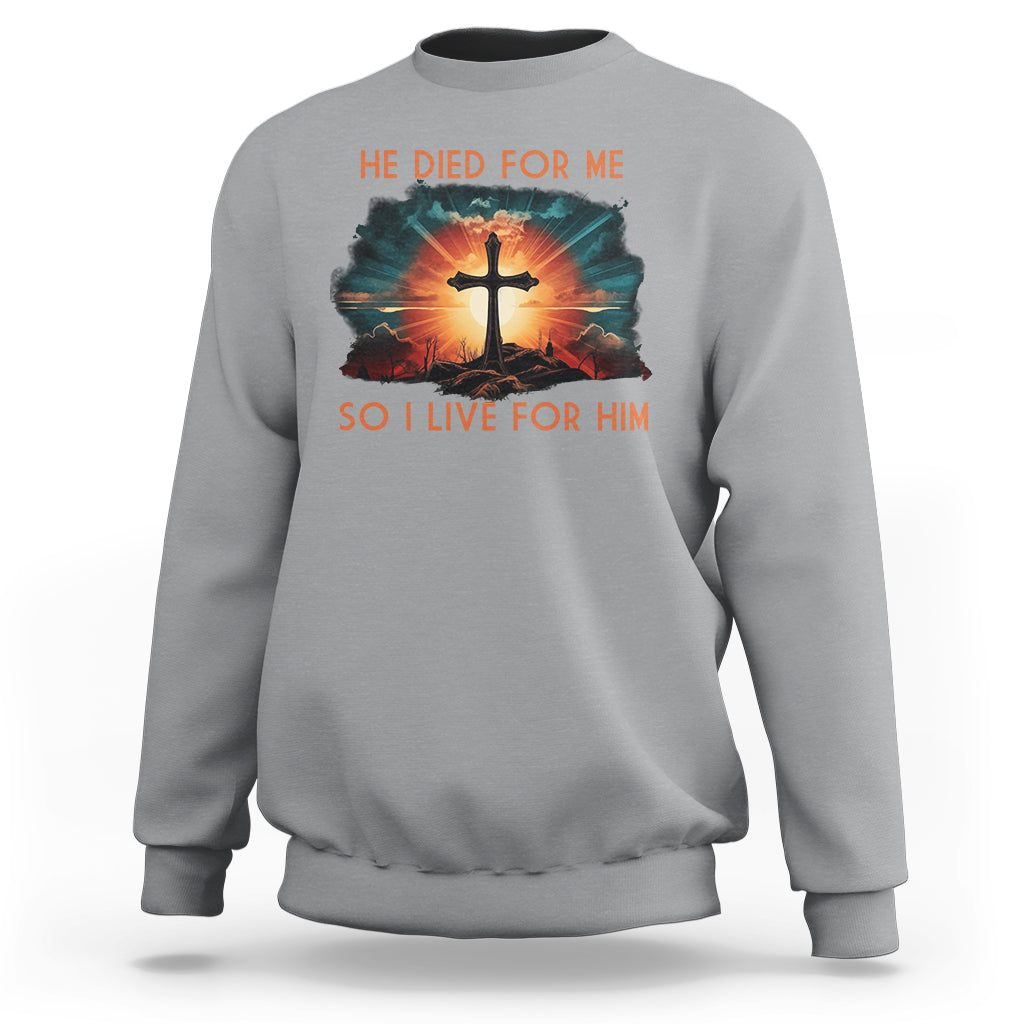 Christian Sweatshirt Jesus He Died For Me So I Live For Him - Wonder Print Shop