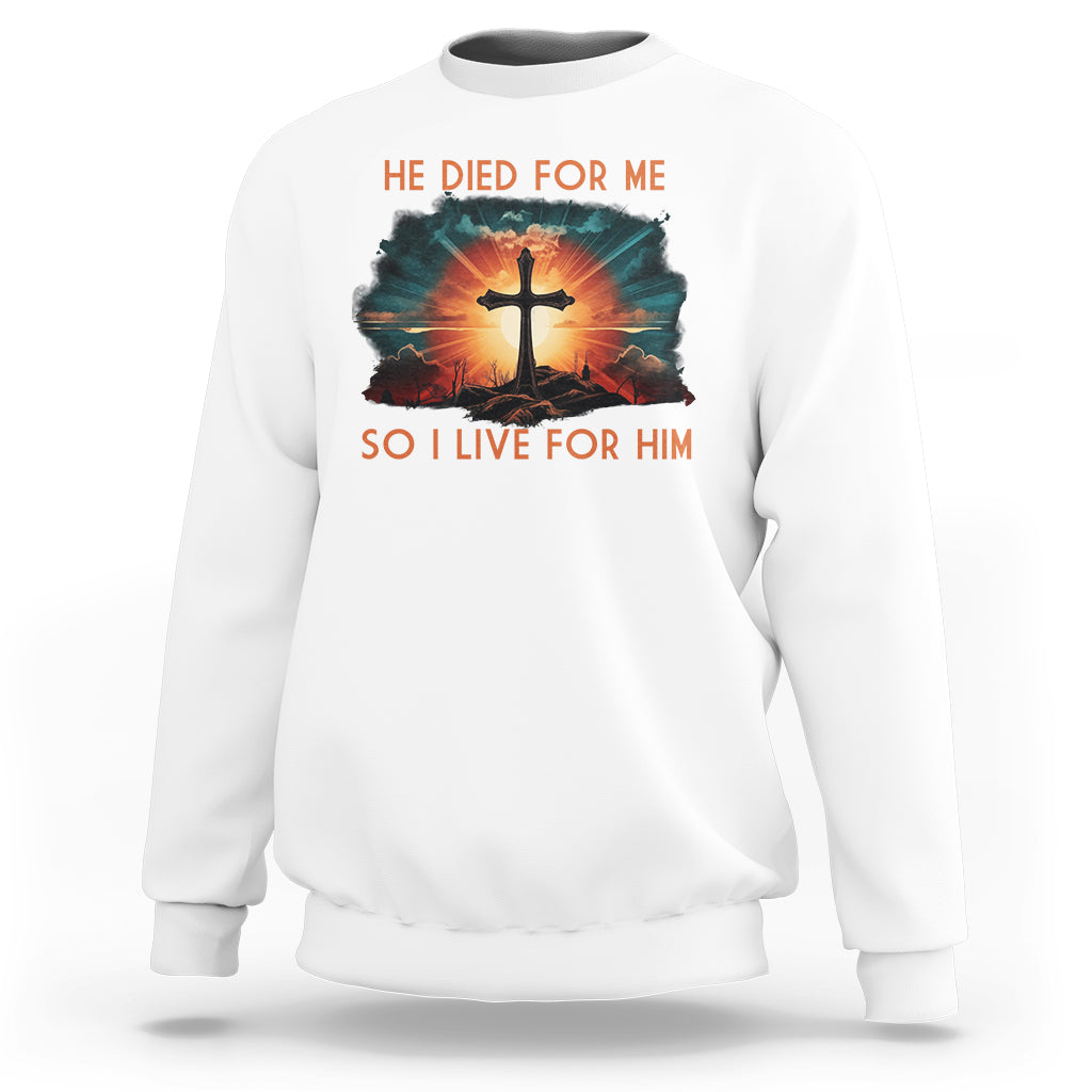Christian Sweatshirt Jesus He Died For Me So I Live For Him - Wonder Print Shop