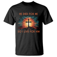 Christian T Shirt Jesus He Died For Me So I Live For Him - Wonder Print Shop
