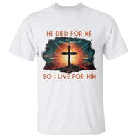 Christian T Shirt Jesus He Died For Me So I Live For Him - Wonder Print Shop
