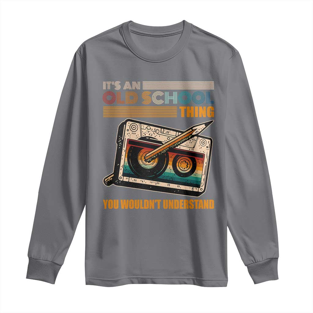 Hip Hop Old School Long Sleeve Shirt Its An Old School Thing You Wouldnt Understand Retro