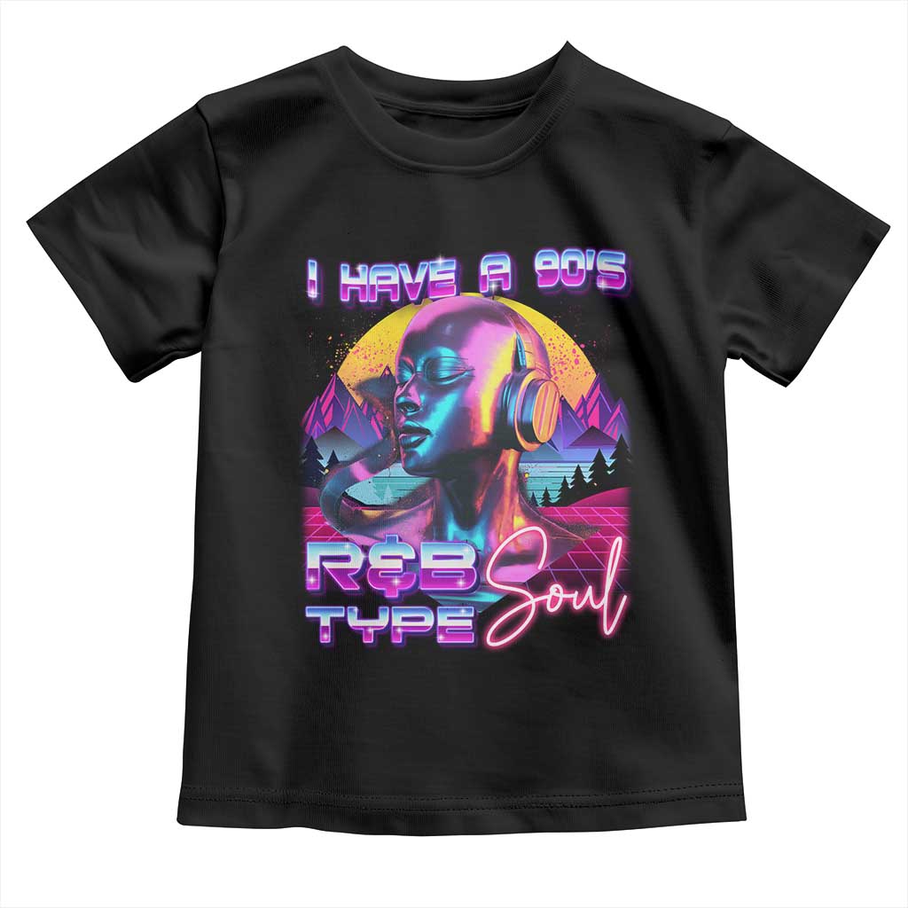 Hip Hop RnB Toddler T Shirt I Have A 90's R&B Type Soul Aesthetic