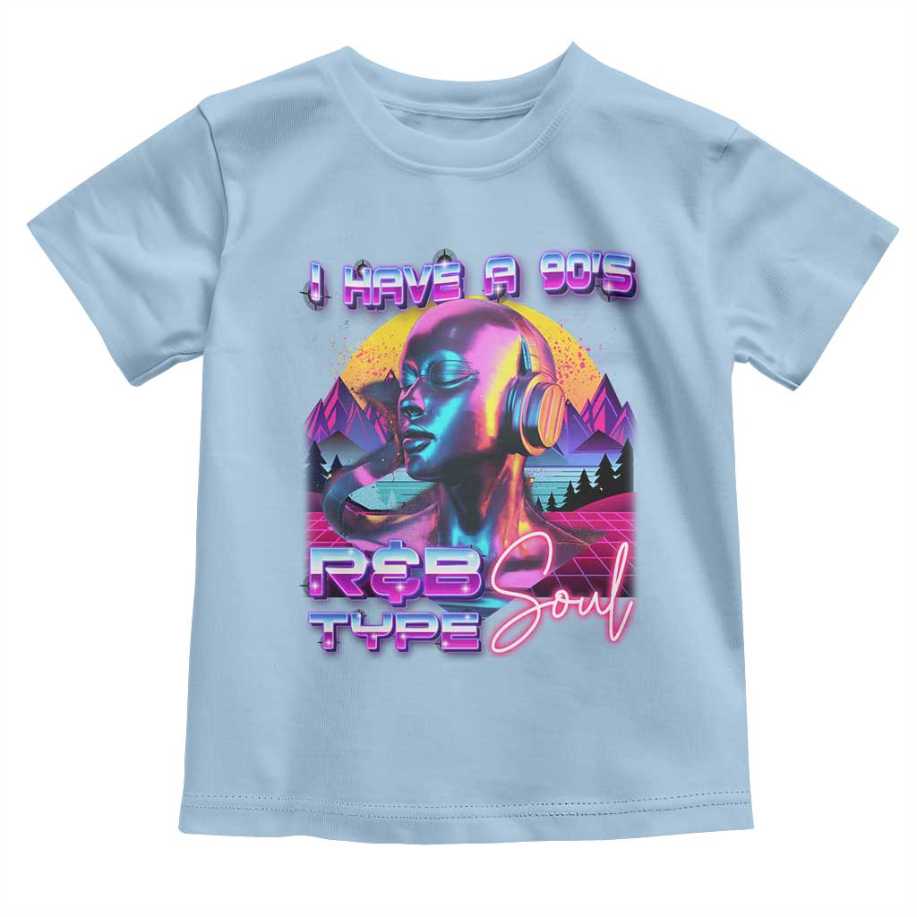 Hip Hop RnB Toddler T Shirt I Have A 90's R&B Type Soul Aesthetic