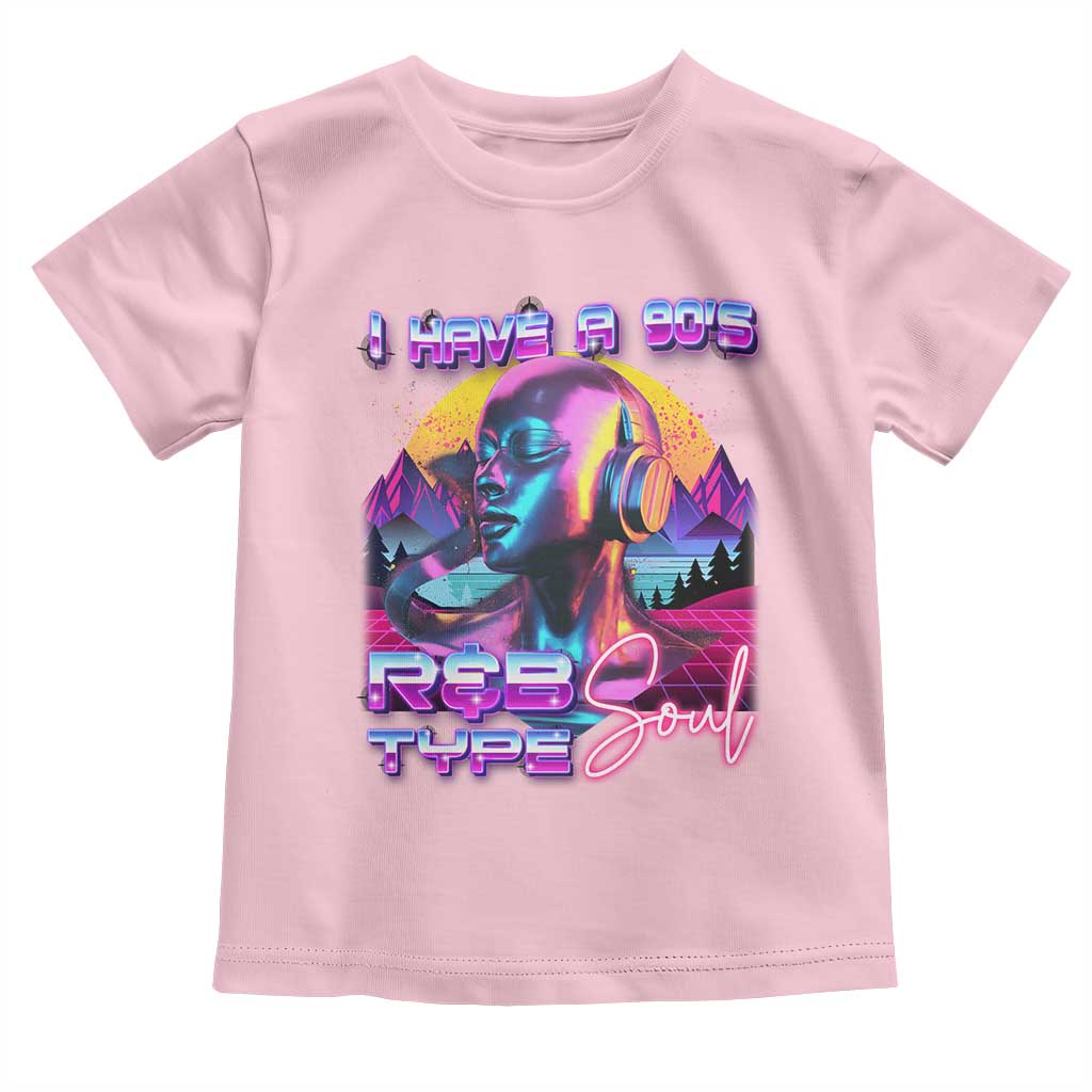 Hip Hop RnB Toddler T Shirt I Have A 90's R&B Type Soul Aesthetic