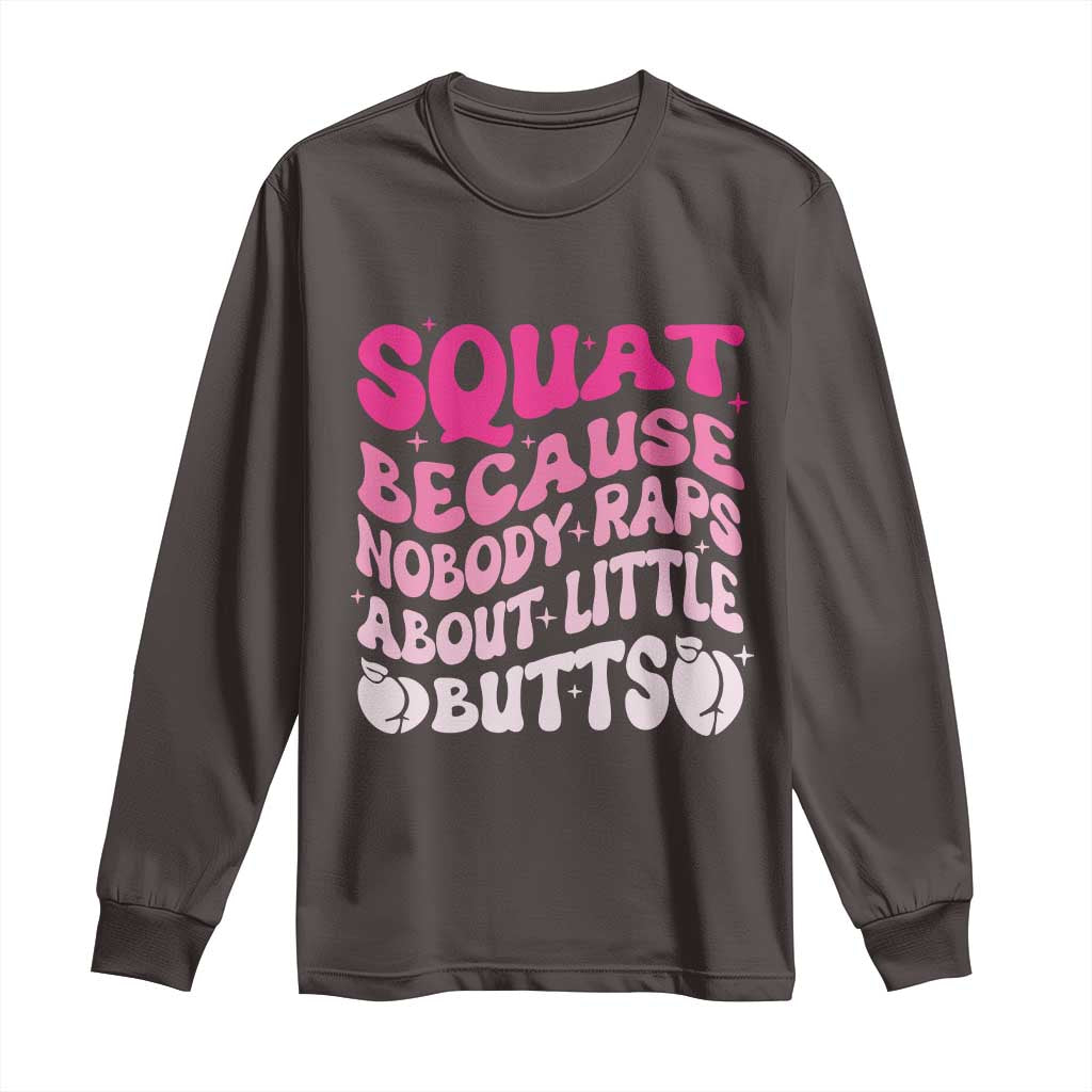 Funny Workout Hip Hop Lover Long Sleeve Shirt Squat Because Nobody Raps About Little Butts Gymer Rapper