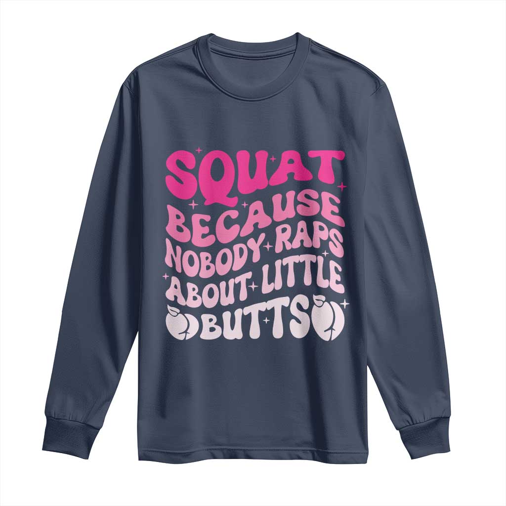 Funny Workout Hip Hop Lover Long Sleeve Shirt Squat Because Nobody Raps About Little Butts Gymer Rapper