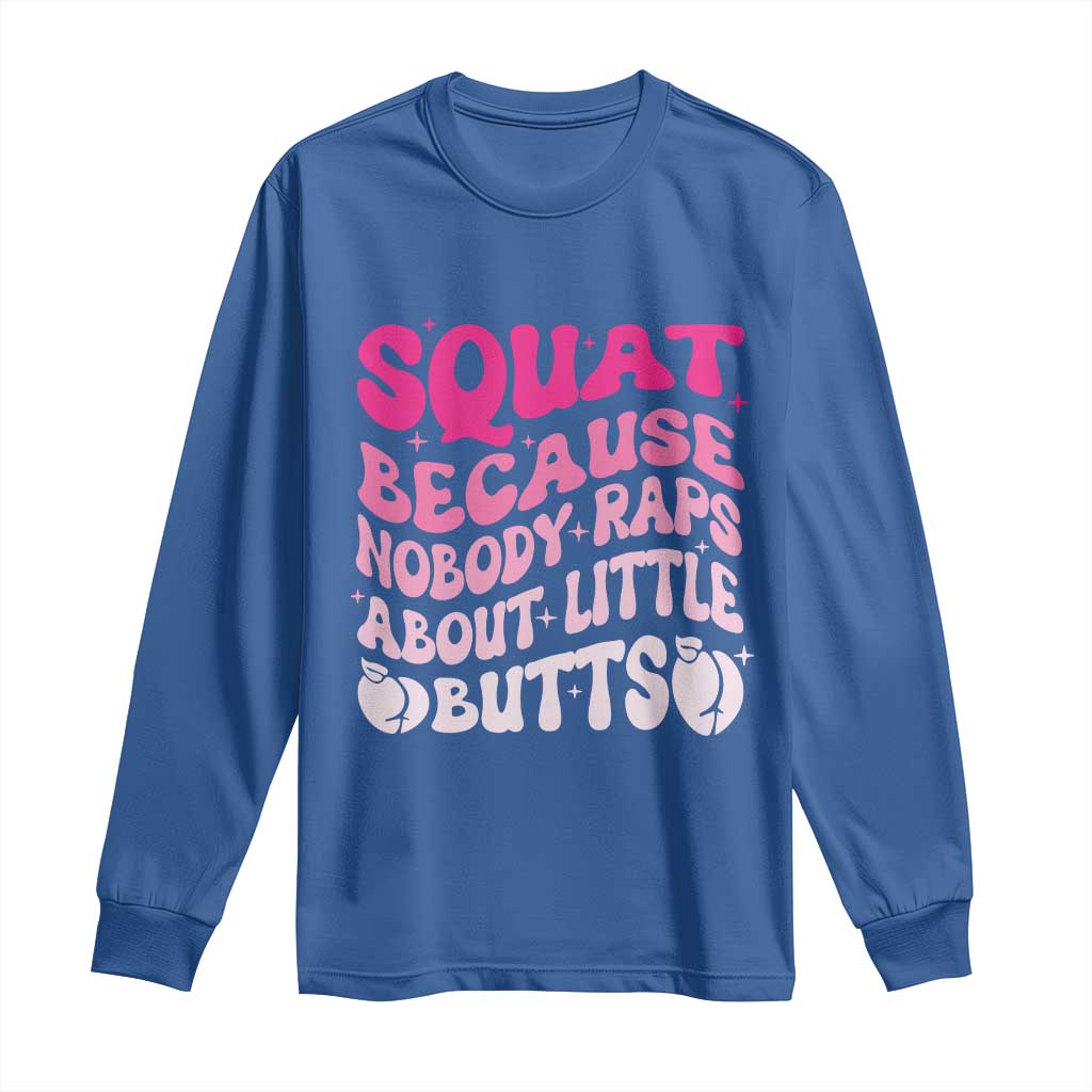 Funny Workout Hip Hop Lover Long Sleeve Shirt Squat Because Nobody Raps About Little Butts Gymer Rapper