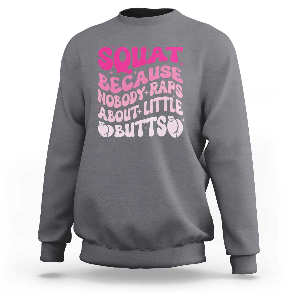 Funny Workout Hip Hop Lover Sweatshirt Squat Because Nobody Raps About Little Butts Gymer Rapper