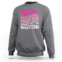Funny Workout Hip Hop Lover Sweatshirt Squat Because Nobody Raps About Little Butts Gymer Rapper