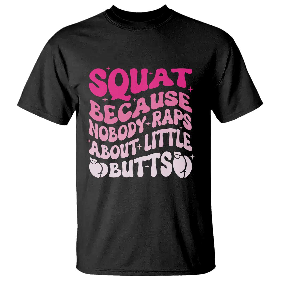 Funny Workout Hip Hop Lover T Shirt Squat Because Nobody Raps About Little Butts Gymer Rapper - Wonder Print Shop