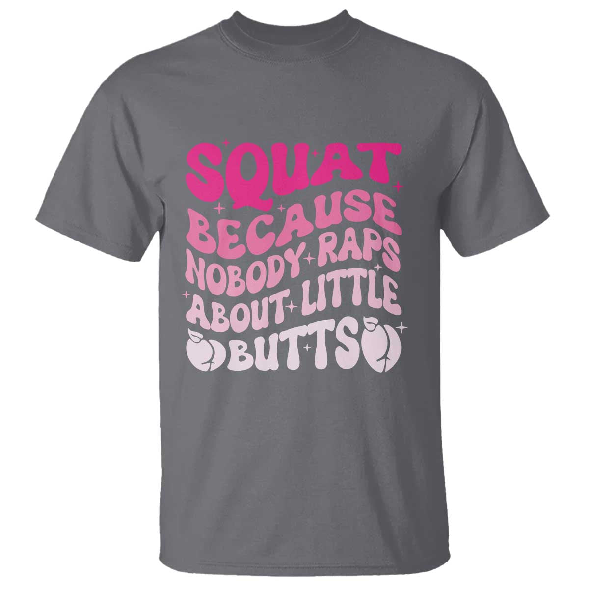 Funny Workout Hip Hop Lover T Shirt Squat Because Nobody Raps About Little Butts Gymer Rapper - Wonder Print Shop
