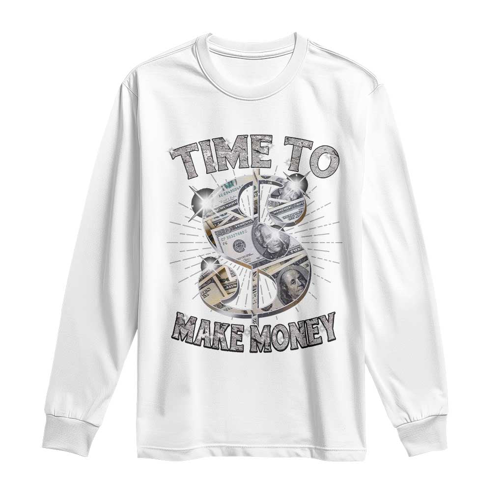 Time To Make Money Long Sleeve Shirt