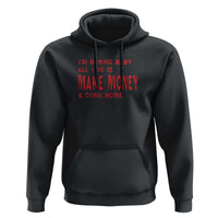 Funny I'm Boring Baby All I Do Is Make Money And Come Home Hoodie