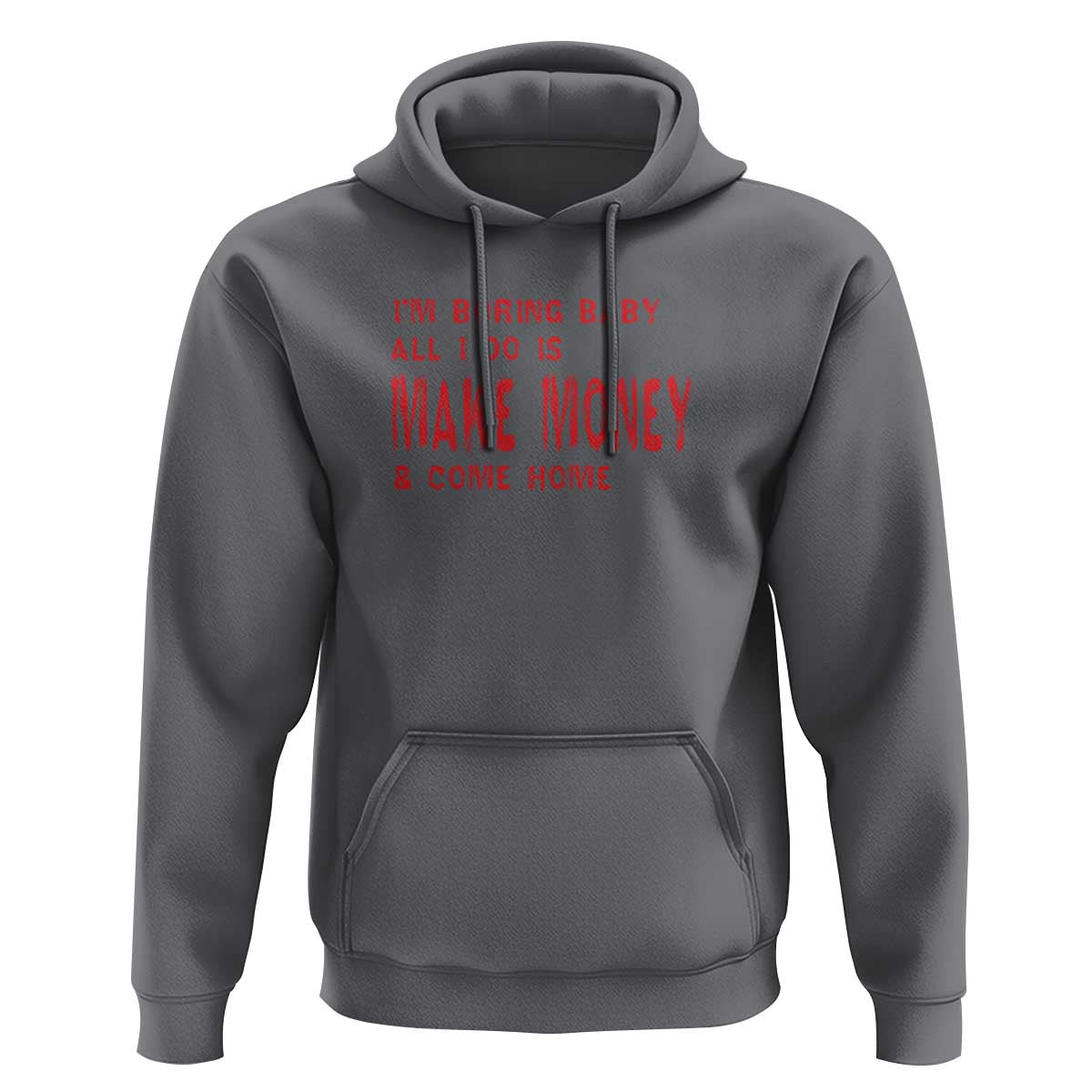 Funny I'm Boring Baby All I Do Is Make Money And Come Home Hoodie