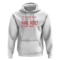 Funny I'm Boring Baby All I Do Is Make Money And Come Home Hoodie