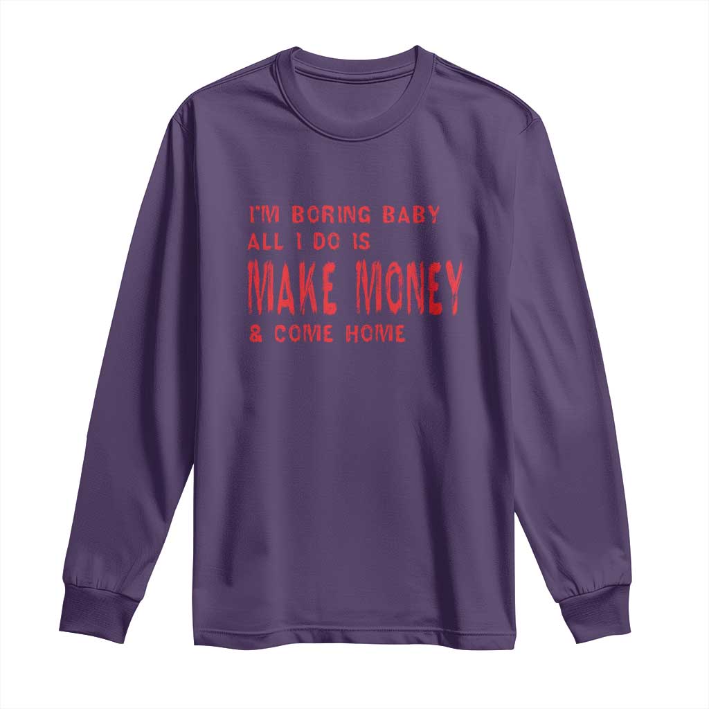 Funny I'm Boring Baby All I Do Is Make Money And Come Home Long Sleeve Shirt