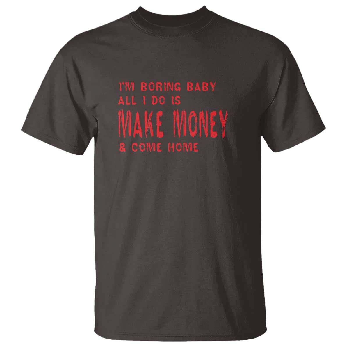Funny I'm Boring Baby All I Do Is Make Money And Come Home T Shirt - Wonder Print Shop