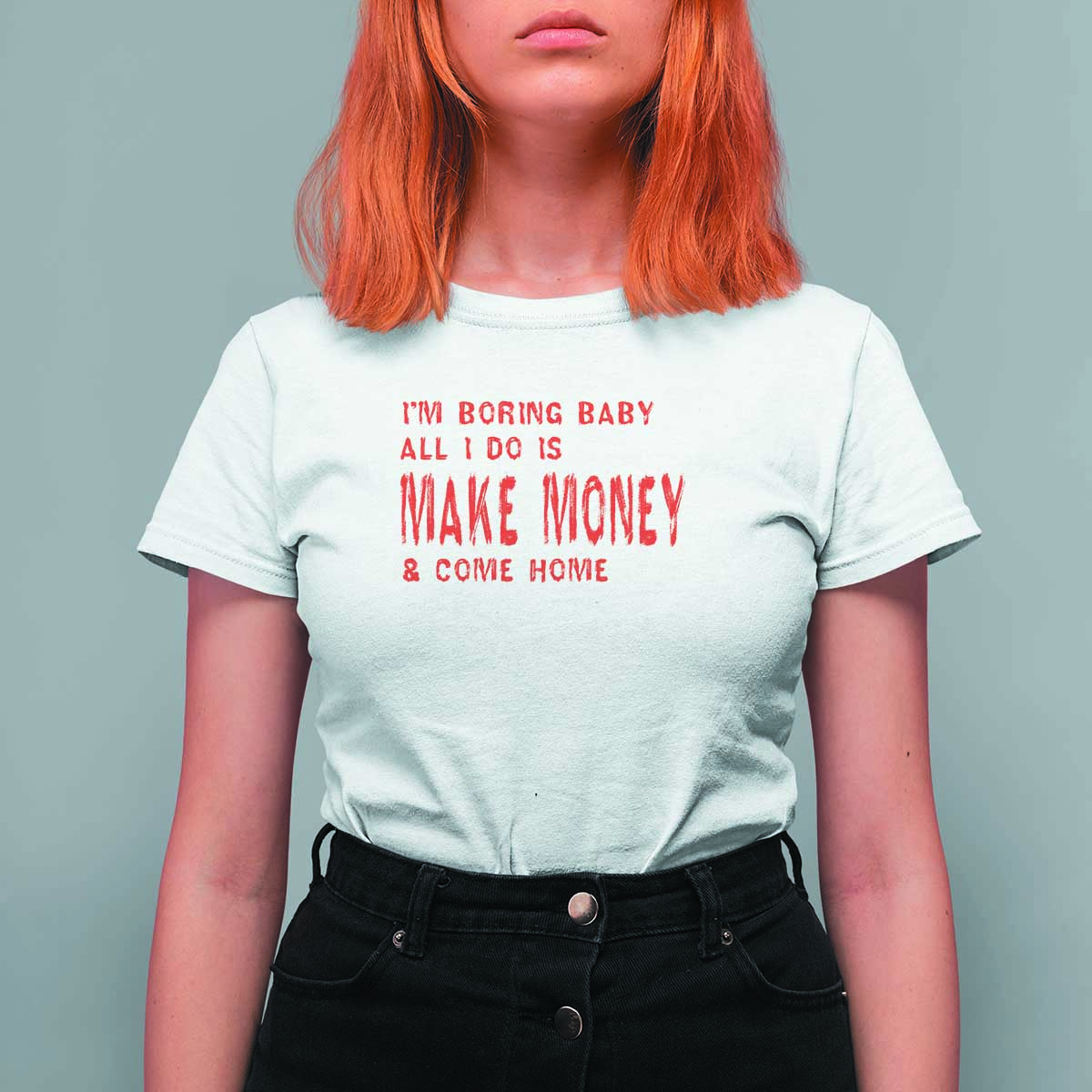 Funny I'm Boring Baby All I Do Is Make Money And Come Home T Shirt For Women - Wonder Print Shop
