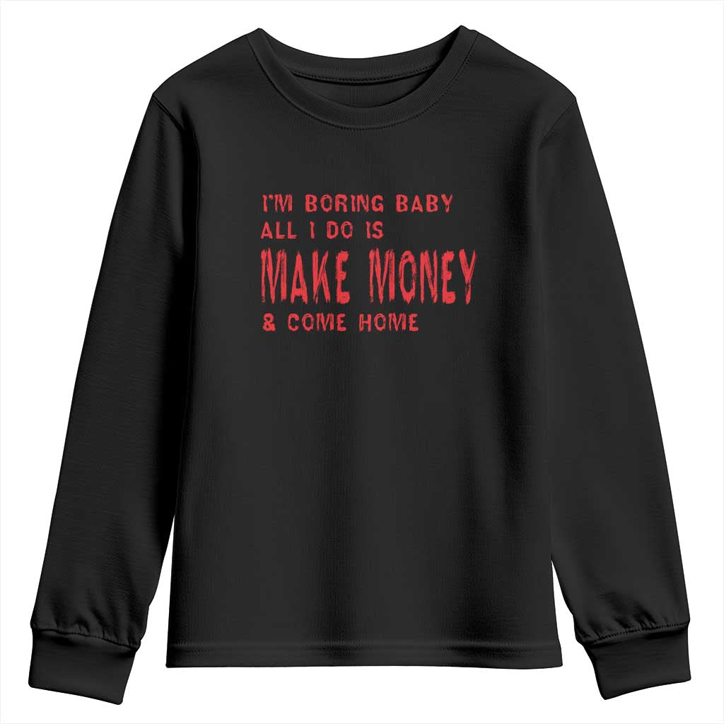 Funny I'm Boring Baby All I Do Is Make Money And Come Home Youth Sweatshirt