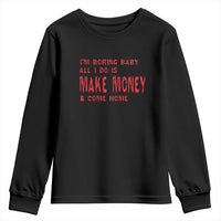 Funny I'm Boring Baby All I Do Is Make Money And Come Home Youth Sweatshirt