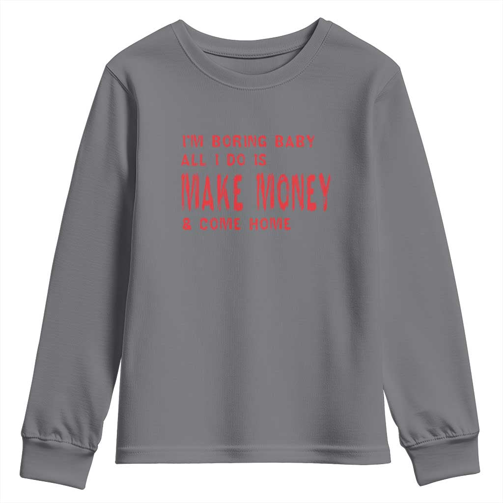 Funny I'm Boring Baby All I Do Is Make Money And Come Home Youth Sweatshirt