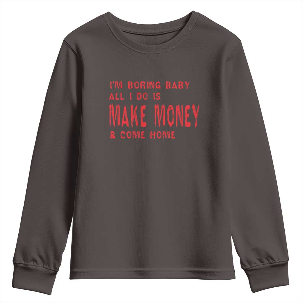 Funny I'm Boring Baby All I Do Is Make Money And Come Home Youth Sweatshirt