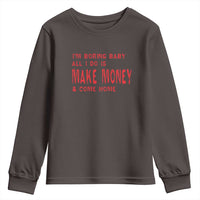 Funny I'm Boring Baby All I Do Is Make Money And Come Home Youth Sweatshirt