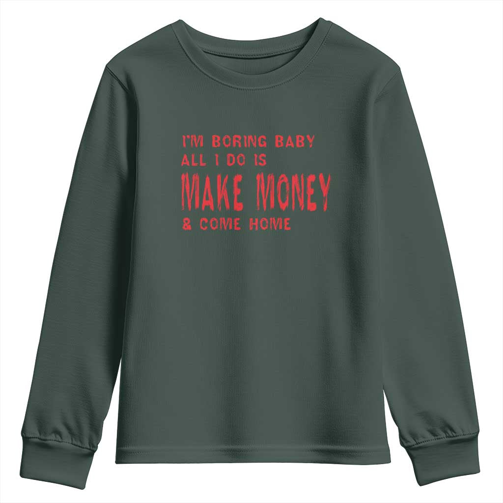 Funny I'm Boring Baby All I Do Is Make Money And Come Home Youth Sweatshirt
