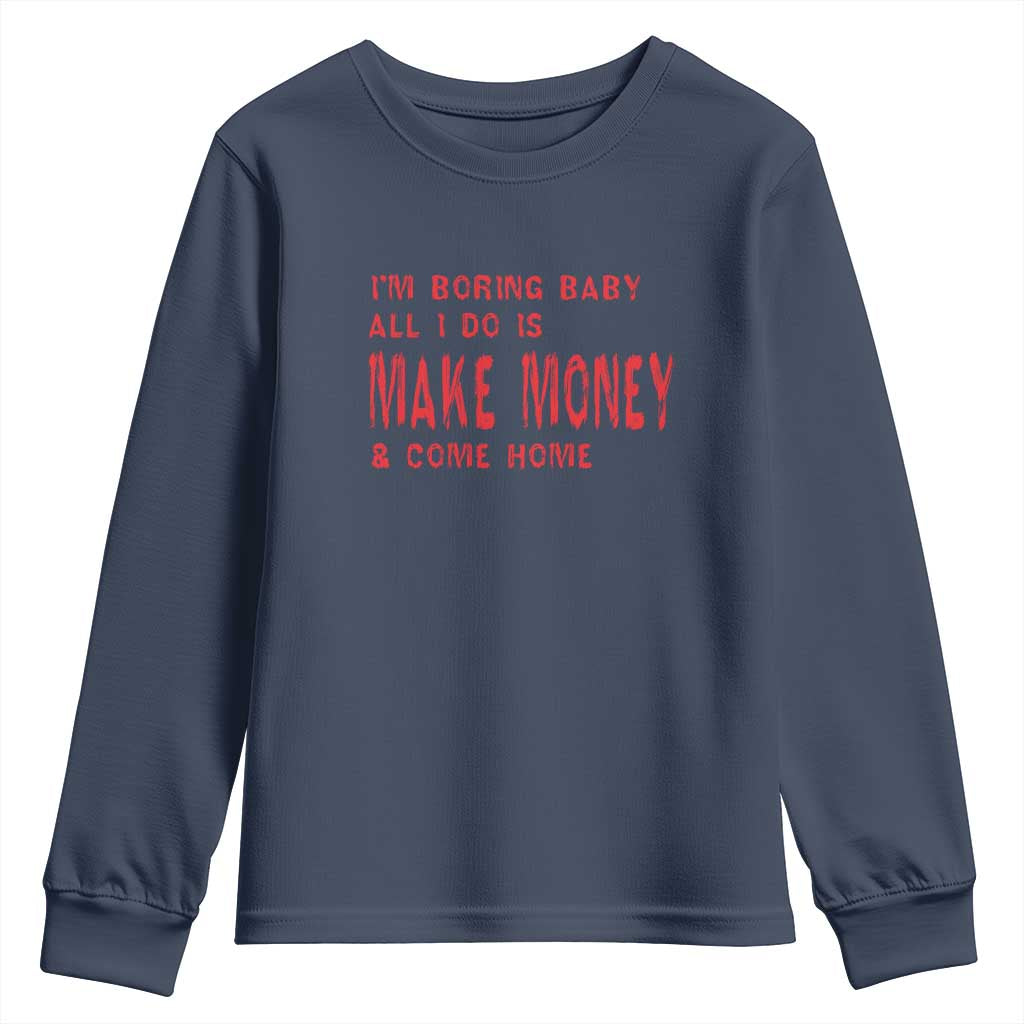 Funny I'm Boring Baby All I Do Is Make Money And Come Home Youth Sweatshirt