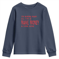 Funny I'm Boring Baby All I Do Is Make Money And Come Home Youth Sweatshirt