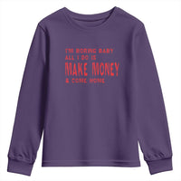 Funny I'm Boring Baby All I Do Is Make Money And Come Home Youth Sweatshirt