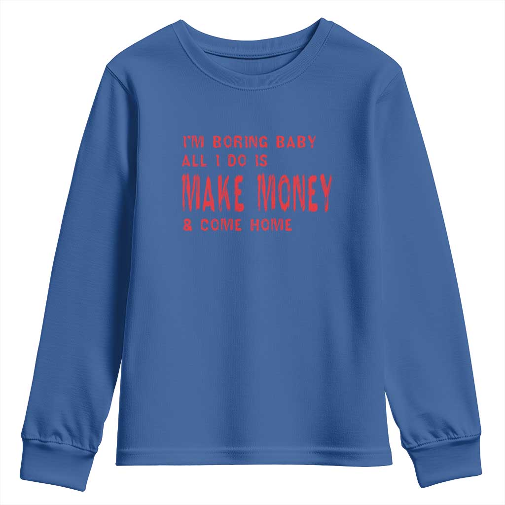 Funny I'm Boring Baby All I Do Is Make Money And Come Home Youth Sweatshirt
